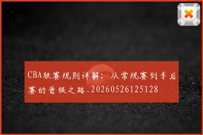 CBA联赛规则详解：从常规赛到季后赛的晋级之路_20260526125128